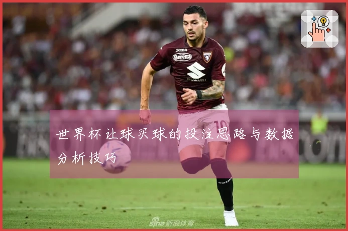 世界杯让球买球的投注思路与数据分析技巧
