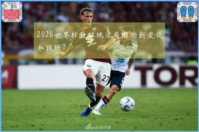 2026世界杯让球玩法有哪些新变化和技巧？