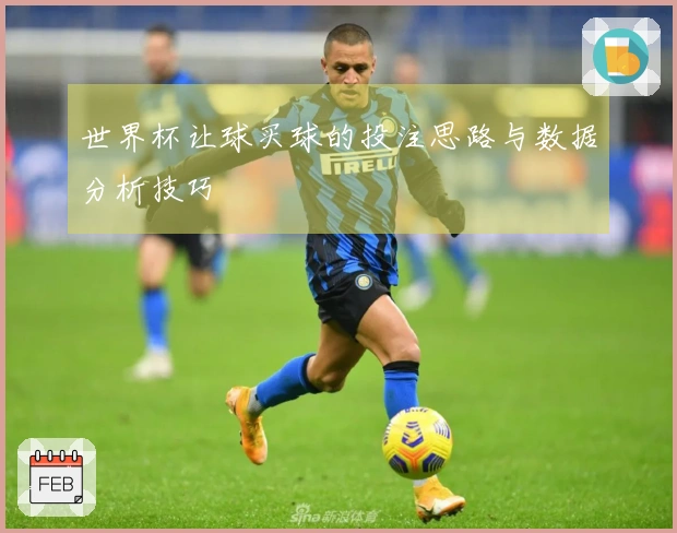 世界杯让球买球的投注思路与数据分析技巧