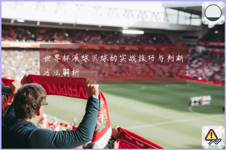 世界杯滚球买球的实战技巧与判断方法解析